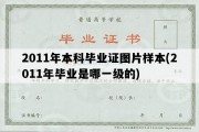 2011年本科毕业证图片样本(2011年毕业是哪一级的)