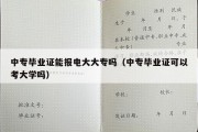 中专毕业证能报电大大专吗（中专毕业证可以考大学吗）