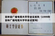 吉林省广播电视大学毕业证丢失（1999年吉林广播电视大学毕业证查询）