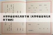 大学毕业证书几月份下来（大学毕业证书几月份下来的）