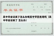 高中毕业证丢了怎么办呢高中学历有用吗（高中毕业证丢了 怎么办）