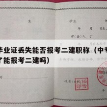 中专毕业证丢失能否报考二建职称（中专毕业证丢了能报考二建吗）