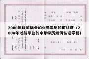 2000年以前毕业的中专学历如何认证（2000年以前毕业的中专学历如何认证学籍）