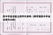 高中毕业证能让同学代拿吗（同学借高中毕业证用可以吗）