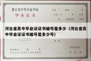 河北省高中毕业证证书编号是多少（河北省高中毕业证证书编号是多少号）