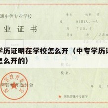 中专学历证明在学校怎么开（中专学历证明在学校怎么开的）