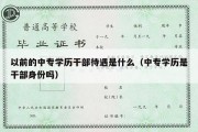 以前的中专学历干部待遇是什么（中专学历是干部身份吗）