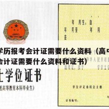 高中学历报考会计证需要什么资料（高中学历报考会计证需要什么资料和证书）