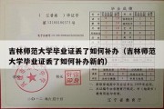 吉林师范大学毕业证丢了如何补办（吉林师范大学毕业证丢了如何补办新的）