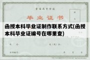 函授本科毕业证制作联系方式(函授本科毕业证编号在哪里查)