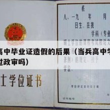 当兵高中毕业证造假的后果（当兵高中学历造假能过政审吗）