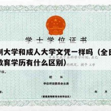 全日制大学和成人大学文凭一样吗（全日制与成人教育学历有什么区别）