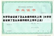 大学毕业证丢了怎么补原件照片上传（大学毕业证丢了怎么补原件照片上传不上去）