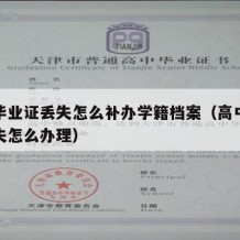 高中毕业证丢失怎么补办学籍档案（高中毕业证丢失怎么办理）