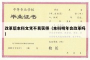 改革后本科文凭不易获得（本科明年会改革吗）