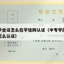 中专毕业证怎么在学信网认证（中专学历在学信网怎么认证）