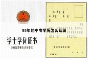 95年的中专学历怎么认证