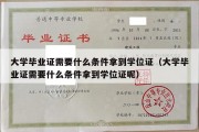 大学毕业证需要什么条件拿到学位证（大学毕业证需要什么条件拿到学位证呢）