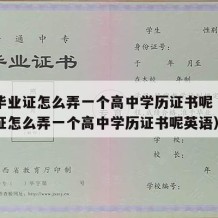 高中毕业证怎么弄一个高中学历证书呢（高中毕业证怎么弄一个高中学历证书呢英语）