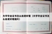 大学毕业证书怎么拍更好看（大学毕业证书怎么拍更好看图片）