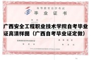 广西安全工程职业技术学院自考毕业证高清样图（广西自考毕业证定做）