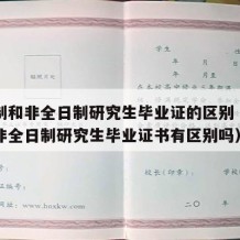 全日制和非全日制研究生毕业证的区别（全日制和非全日制研究生毕业证书有区别吗）