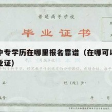 想考中专学历在哪里报名靠谱（在哪可以考中专毕业证）