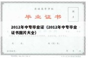 2012年中专毕业证（2012年中专毕业证书图片大全）