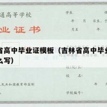 吉林省高中毕业证模板（吉林省高中毕业证编号怎么写）