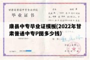 康县中专毕业证模板(2022年甘肃普通中专P图多少钱）