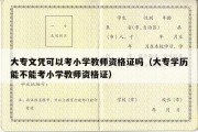 大专文凭可以考小学教师资格证吗（大专学历能不能考小学教师资格证）