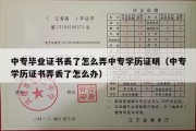 中专毕业证书丢了怎么弄中专学历证明（中专学历证书弄丢了怎么办）