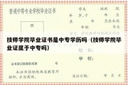 技师学院毕业证书是中专学历吗（技师学院毕业证属于中专吗）