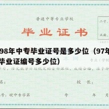 1998年中专毕业证号是多少位（97年中专毕业证编号多少位）