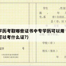 中专学历考取哪些证书中专学历可以用（中专学历可以考什么证?）