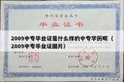 2009中专毕业证是什么样的中专学历呢（2009中专毕业证图片）