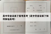 高中毕业证丢了报考高考（高中毕业证丢了如何参加高考）