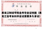 黑龙江财经学院自考毕业证样图（黑龙江自考本科毕业证需要多久拿证）