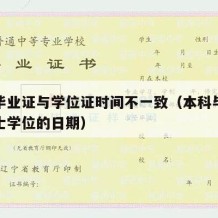 本科毕业证与学位证时间不一致（本科毕业证跟学士学位的日期）