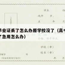 高中毕业证丢了怎么办原学校没了（高中毕业证丢了急用怎么办）