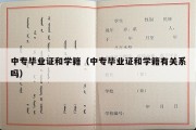 中专毕业证和学籍（中专毕业证和学籍有关系吗）