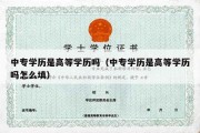 中专学历是高等学历吗（中专学历是高等学历吗怎么填）