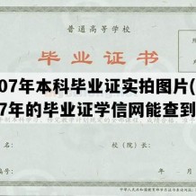 2007年本科毕业证实拍图片(2007年的毕业证学信网能查到吗)