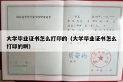 大学毕业证书怎么打印的（大学毕业证书怎么打印的啊）