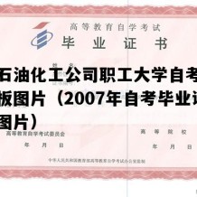 抚顺石油化工公司职工大学自考毕业证模板图片（2007年自考毕业证实拍图片）