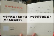 中专学历丢了怎么补证（中专学历毕业证丢了,怎么办学历认证）