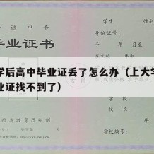 上大学后高中毕业证丢了怎么办（上大学了高中毕业证找不到了）