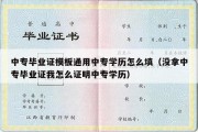 中专毕业证模板通用中专学历怎么填（没拿中专毕业证我怎么证明中专学历）