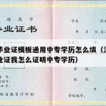 中专毕业证模板通用中专学历怎么填（没拿中专毕业证我怎么证明中专学历）