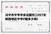 汉中市中专毕业证图片(1997年陕西地区中专P图多少钱）